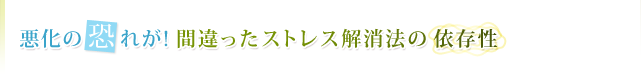 悪化の恐れが!間違ったストレス解消法の依存性